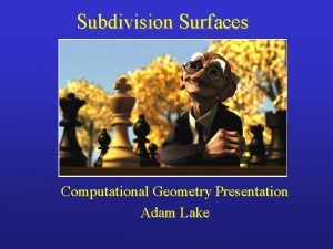 Subdivision Surfaces Computational Geometry Presentation Adam Lake Motivation