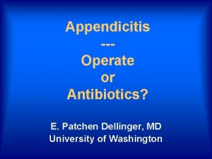Appendicitis Operate or Antibiotics E Patchen Dellinger MD