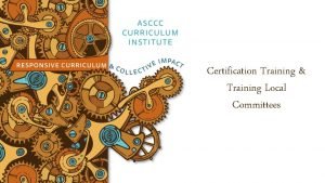 Certification Training Training Local Committees Description Colleges are