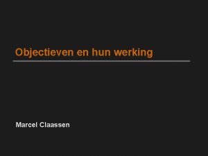 Objectieven en hun werking Marcel Claassen Agenda Werking
