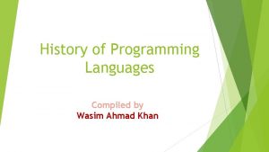 History of Programming Languages Compiled by Wasim Ahmad