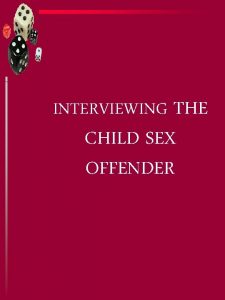 INTERVIEWING THE CHILD SEX OFFENDER INTERVIEWING THE CHILD