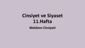 Cinsiyet ve Siyaset 11 Hafta Meknn Cinsiyeti Meknsal