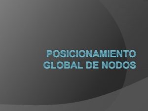 POSICIONAMIENTO GLOBAL DE NODOS Sistema de posicionamiento global