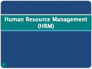 Human Resource Management HRM 1 What is HRM