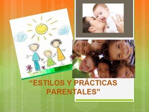ESTILOS Y PRCTICAS PARENTALES Universidad Nacional Autnoma de