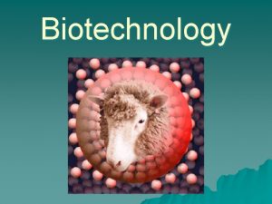 Biotechnology Biotechnologythe manipulation of biological processes andor organisms