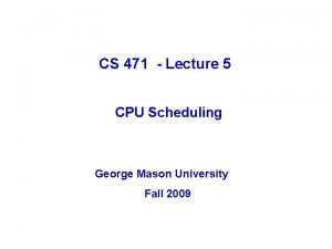 CS 471 Lecture 5 CPU Scheduling George Mason