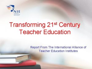 st 21 Transforming Century Teacher Education Report From