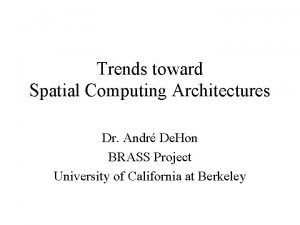 Trends toward Spatial Computing Architectures Dr Andr De