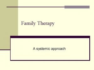 Family Therapy A systemic approach The family as