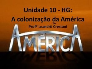 Unidade 10 HG A colonizao Unidadeda 10 Amrica