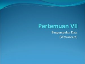 Pertemuan VII Pengumpulan Data Wawancara PanduanPedoman wawancara Panduan