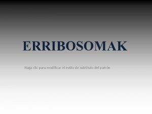 ERRIBOSOMAK Haga clic para modificar el estilo de