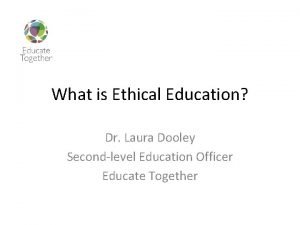 What is Ethical Education Dr Laura Dooley Secondlevel
