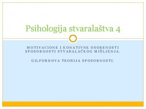 Psihologija stvaralatva 4 MOTIVACIONE I KONATIVNE OSOBENOSTI SPOSOBNOSTI