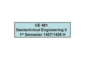 CE 481 Geotechnical Engineering II 1 st Semester