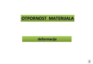 OTPORNOST MATERIJALA deformacije 1 Analiza deformacija Komponentalne deformacije
