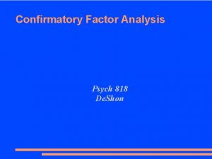 Confirmatory Factor Analysis Psych 818 De Shon Construct