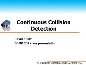 Continuous Collision Detection David Knott COMP 259 class