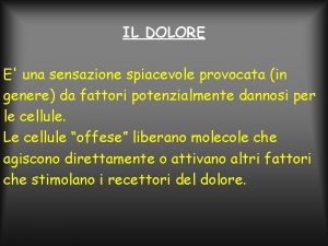 IL DOLORE E una sensazione spiacevole provocata in