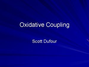 Oxidative Coupling Scott Dufour Oxidative coupling of aromatic