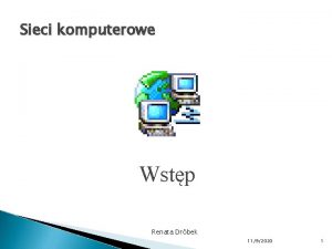 Sieci komputerowe Wstp Renata Drbek 1192020 1 Wstp