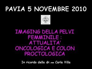 PAVIA 5 NOVEMBRE 2010 IMAGING DELLA PELVI FEMMINILE