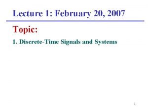 Lecture 1 February 20 2007 Topic 1 DiscreteTime
