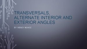 TRANSVERSALS ALTERNATE INTERIOR AND EXTERIOR ANGLES BY WENDY