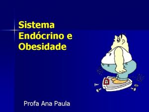 Sistema Endcrino e Obesidade Profa Ana Paula Sistema