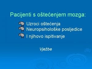 Pacijenti s oteenjem mozga Uzroci oteenja Neuropsiholoke posljedice