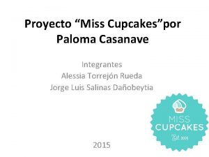Proyecto Miss Cupcakespor Paloma Casanave Integrantes Alessia Torrejn