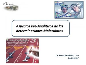 Aspectos PreAnalticos de las determinaciones Moleculares Dr Javier