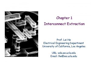 Chapter 1 Interconnect Extraction Prof Lei He Electrical