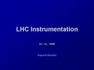 LHC Instrumentation 21 11 2006 Wojciech liwiski Overview
