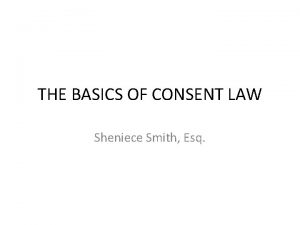 THE BASICS OF CONSENT LAW Sheniece Smith Esq