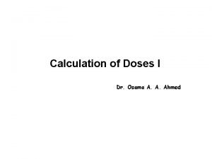 Calculation of Doses I Dr Osama A A