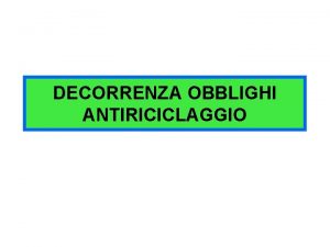 DECORRENZA OBBLIGHI ANTIRICICLAGGIO EVOLUZIONE DELLA NORMATIVA ANTIRICICLAGGIO Direttiva