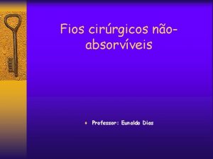 Fios cirrgicos noabsorvveis Professor Eunaldo Dias Fios cirrgicos