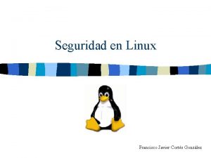 Seguridad en Linux Francisco Javier Corts Gonzlez Indice