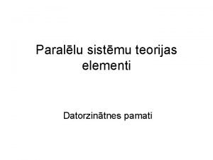 Parallu sistmu teorijas elementi Datorzintnes pamati Parallu procesu