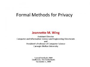 Formal Methods for Privacy Jeannette M Wing Assistant