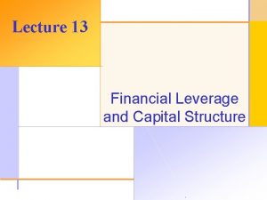 Lecture 13 Financial Leverage and Capital Structure 2003