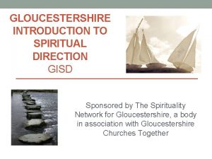 GLOUCESTERSHIRE INTRODUCTION TO SPIRITUAL DIRECTION GISD Sponsored by