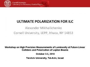 ULTIMATE POLARIZATION FOR ILC Alexander Mikhailichenko Cornell University