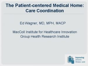 The Patientcentered Medical Home Care Coordination Ed Wagner