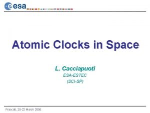 Atomic Clocks in Space L Cacciapuoti ESAESTEC SCISP