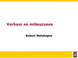 Verhuur en milieuzones Robert Motshagen Inhoud presentatie Waarom