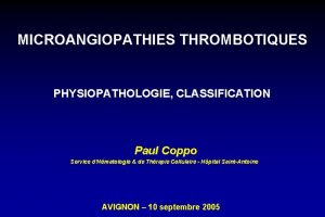 MICROANGIOPATHIES THROMBOTIQUES PHYSIOPATHOLOGIE CLASSIFICATION Paul Coppo Service dHmatologie